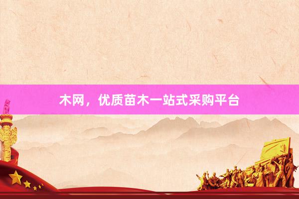 木网，优质苗木一站式采购平台