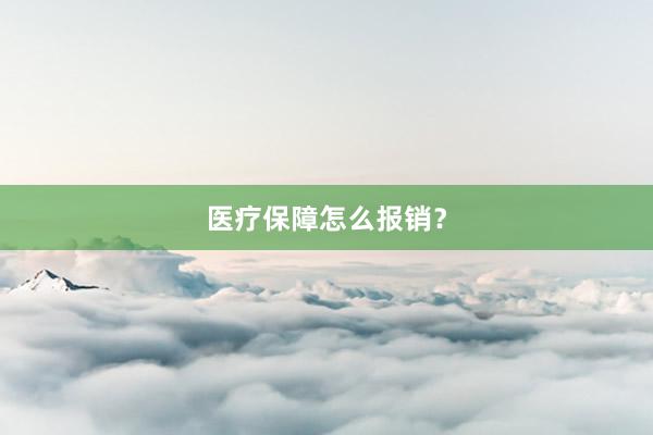 医疗保障怎么报销?
