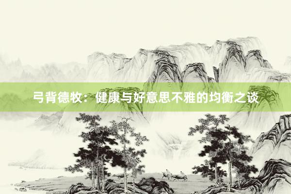 弓背德牧：健康与好意思不雅的均衡之谈